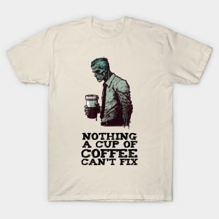 Nothing a cup of coffee can't fix T-Shirt